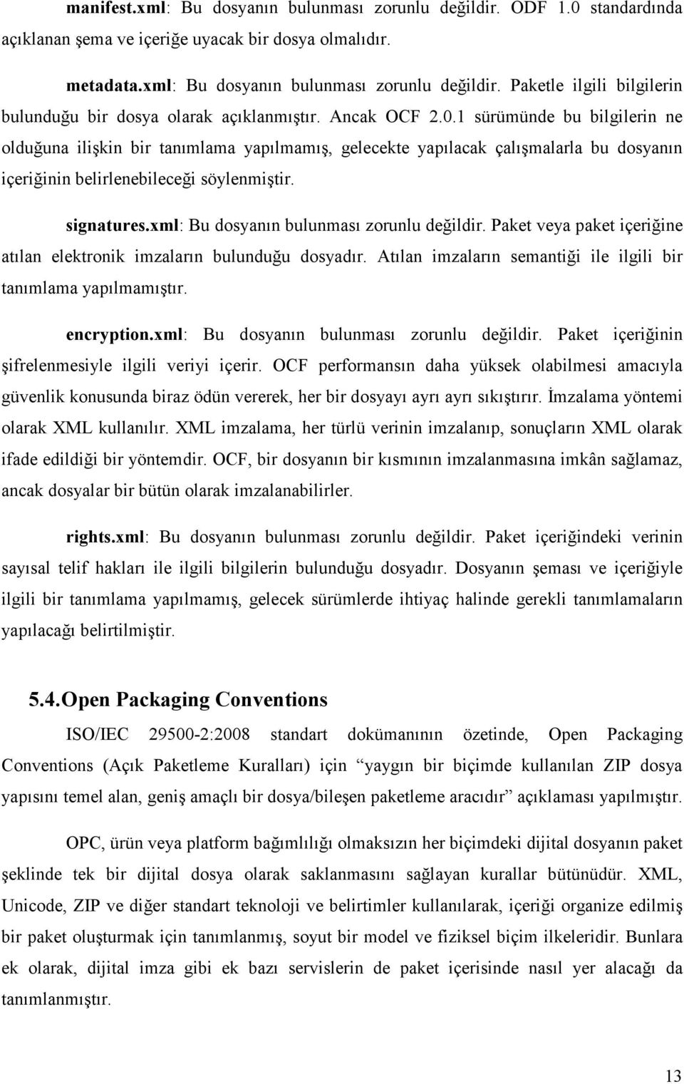 xml: Bu dosyanın bulunması zorunlu değildir. Paket veya paket içeriğine atılan elektronik imzaların bulunduğu dosyadır. Atılan imzaların semantiği ile ilgili bir tanımlama yapılmamıştır. encryption.