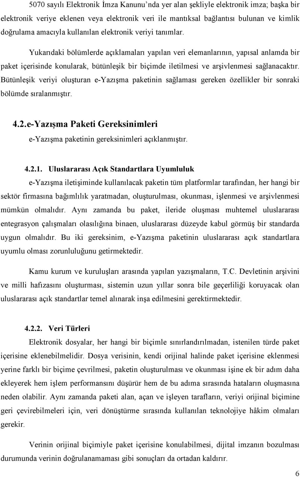 Yukarıdaki bölümlerde açıklamaları yapılan veri elemanlarının, yapısal anlamda bir paket içerisinde konularak, bütünleşik bir biçimde iletilmesi ve arşivlenmesi sağlanacaktır.