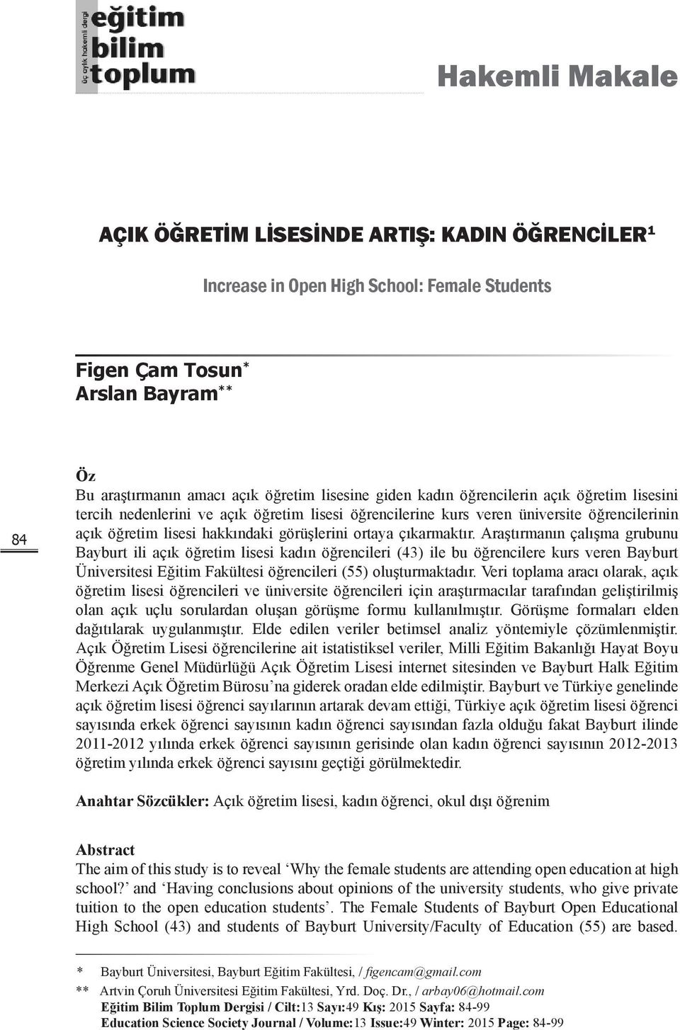 çıkarmaktır. Araştırmanın çalışma grubunu Bayburt ili açık öğretim lisesi kadın öğrencileri (43) ile bu öğrencilere kurs veren Bayburt Üniversitesi Eğitim Fakültesi öğrencileri (55) oluşturmaktadır.