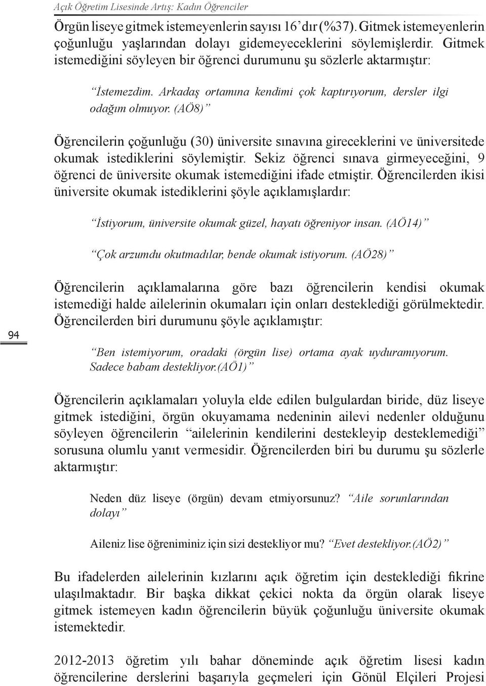 (AÖ8) Öğrencilerin çoğunluğu (30) üniversite sınavına gireceklerini ve üniversitede okumak istediklerini söylemiştir.