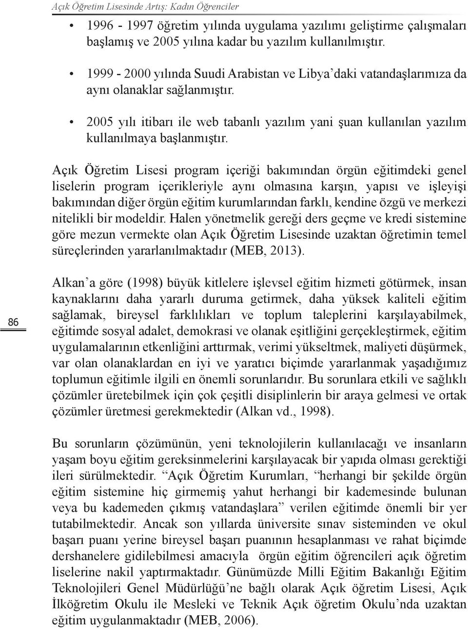 Açık Öğretim Lisesi program içeriği bakımından örgün eğitimdeki genel liselerin program içerikleriyle aynı olmasına karşın, yapısı ve işleyişi bakımından diğer örgün eğitim kurumlarından farklı,