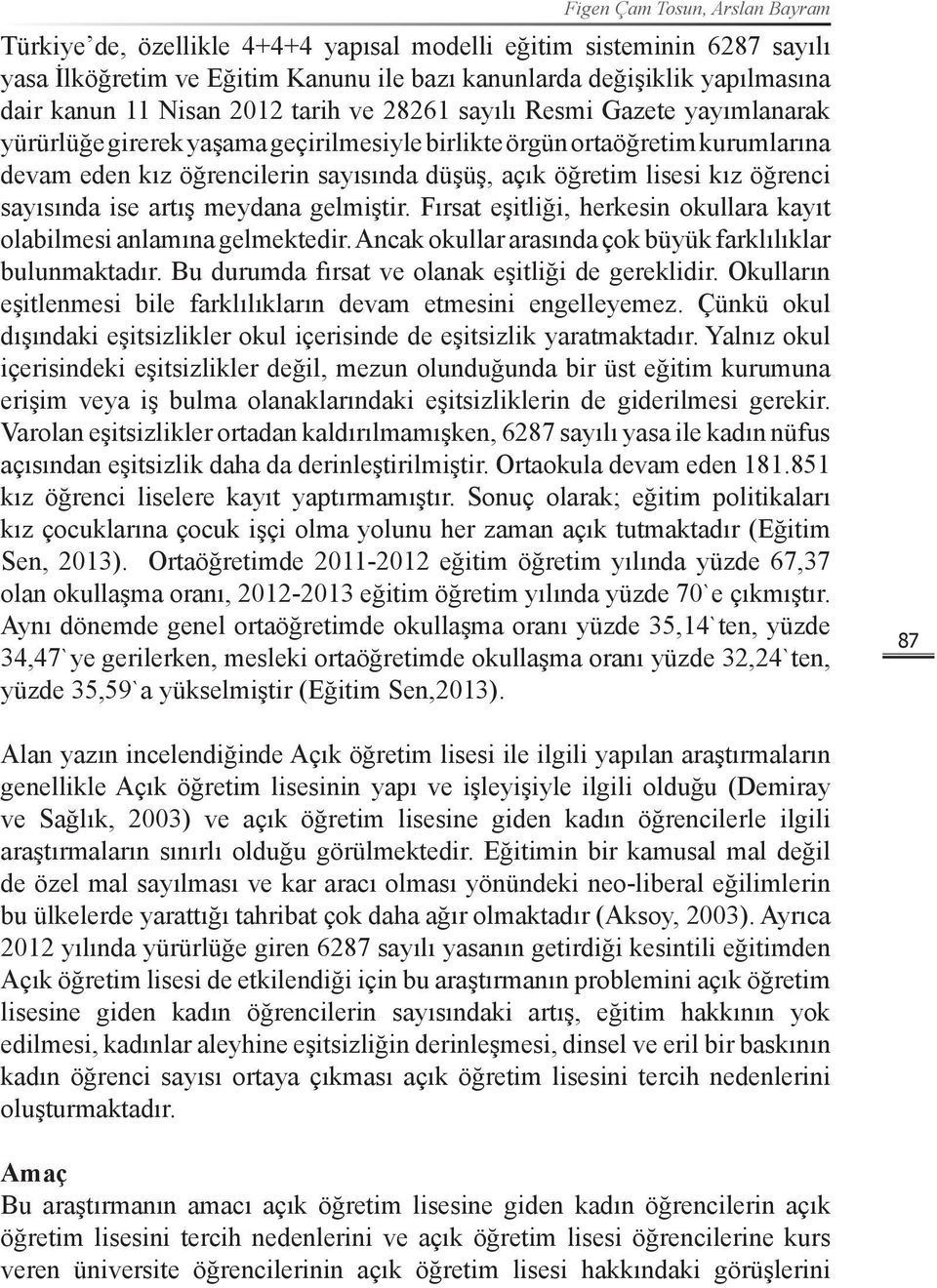 lisesi kız öğrenci sayısında ise artış meydana gelmiştir. Fırsat eşitliği, herkesin okullara kayıt olabilmesi anlamına gelmektedir. Ancak okullar arasında çok büyük farklılıklar bulunmaktadır.