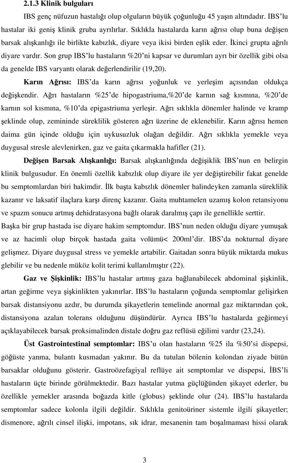 Son grup IBS lu hastalar n %20 ni kapsar ve durumlar ayr bir özellik gibi olsa da genelde IBS varyant olarak de erlendirilir (19,20).