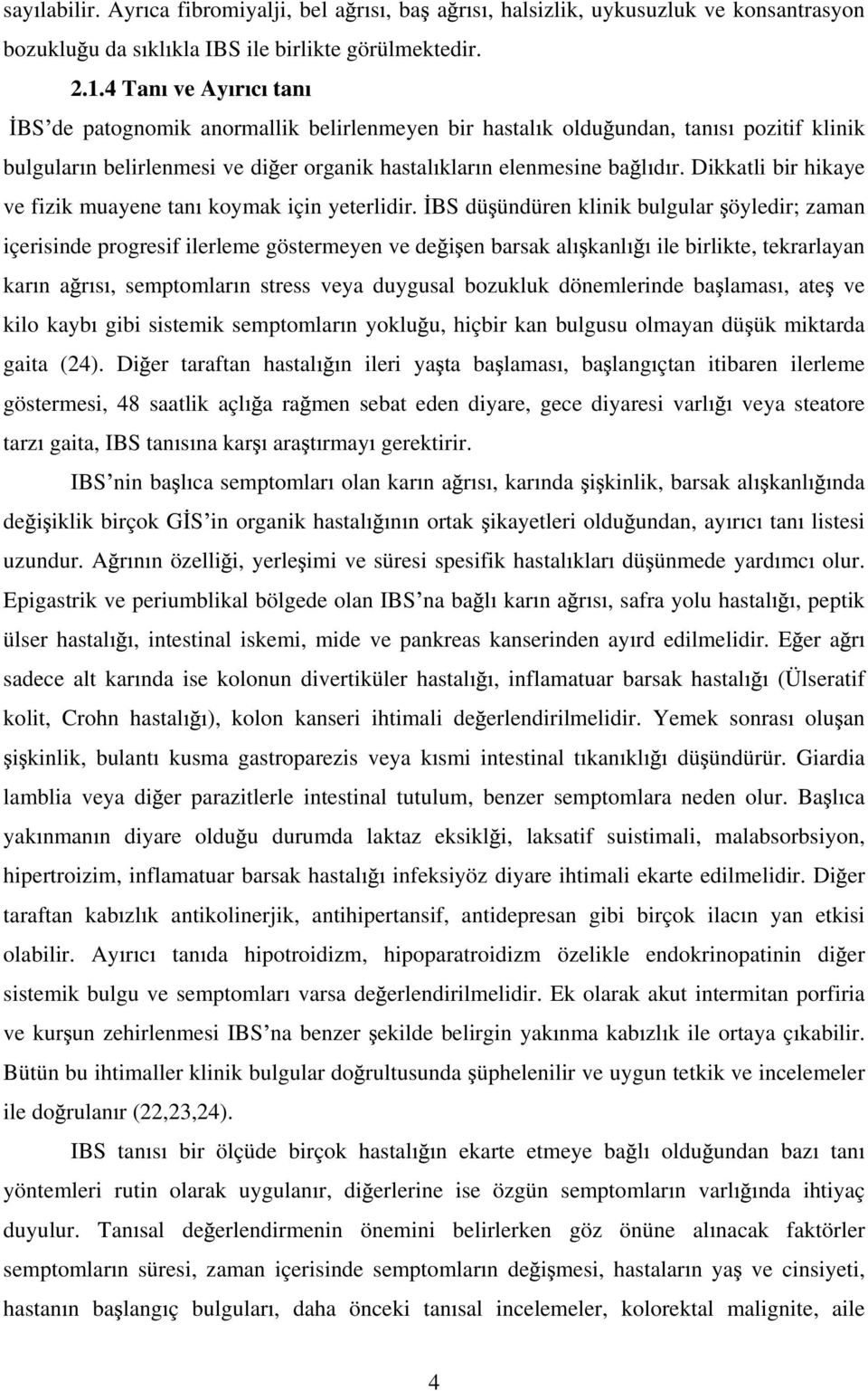 Dikkatli bir hikaye ve fizik muayene tan koymak için yeterlidir.