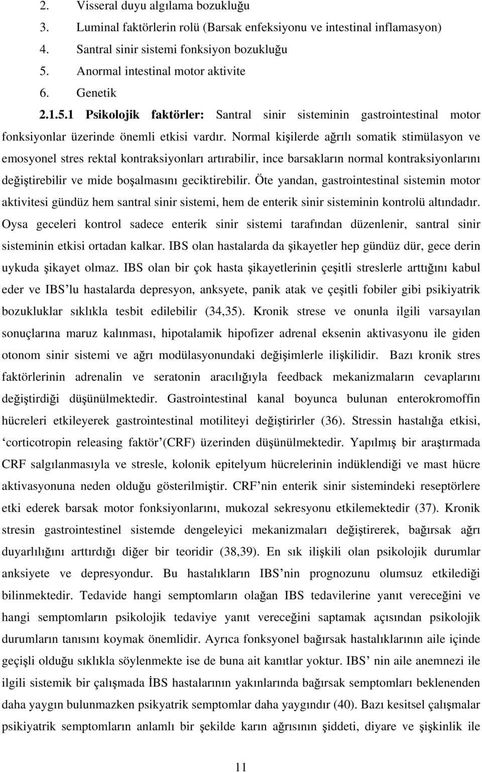 Normal ki ilerde a r l somatik stimülasyon ve emosyonel stres rektal kontraksiyonlar art rabilir, ince barsaklar n normal kontraksiyonlar n de i tirebilir ve mide bo almas n geciktirebilir.