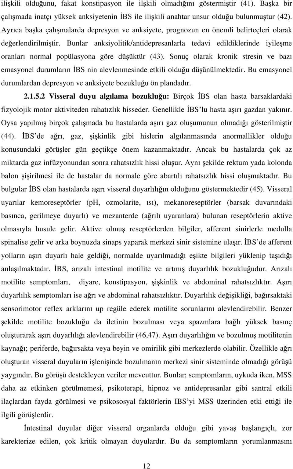 Bunlar anksiyolitik/antidepresanlarla tedavi edildiklerinde iyile me oranlar normal popülasyona göre dü üktür (43).