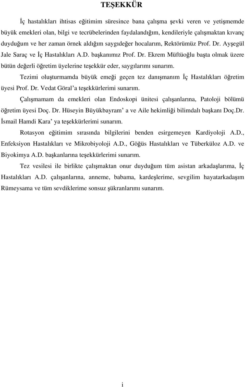 Tezimi olu turmamda büyük eme i geçen tez dan man m ç Hastal klar ö retim üyesi Prof. Dr. Vedat Göral a te ekkürlerimi sunar m.