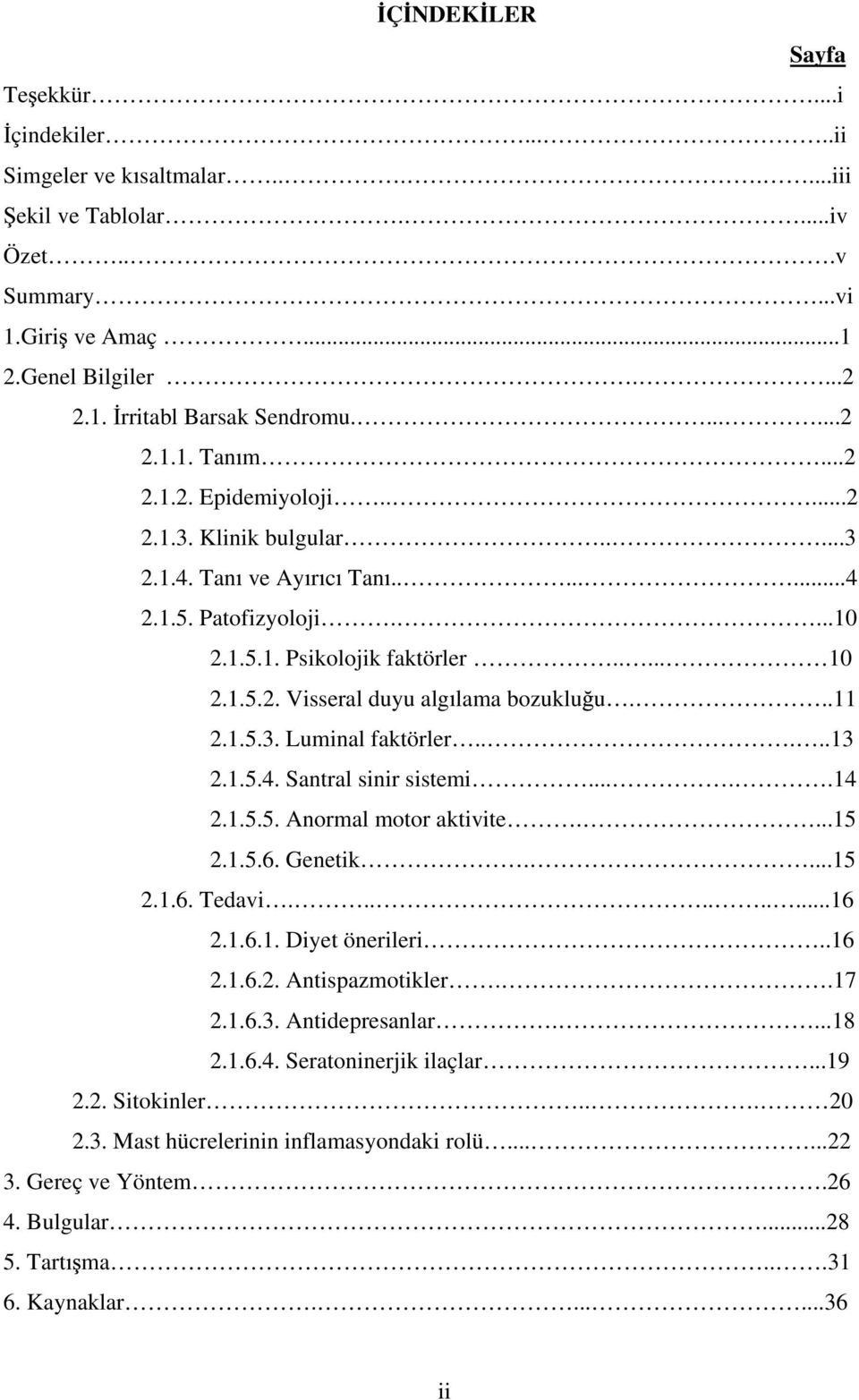 ..11 2.1.5.3. Luminal faktörler.....13 2.1.5.4. Santral sinir sistemi.....14 2.1.5.5. Anormal motor aktivite....15 2.1.5.6. Genetik....15 2.1.6. Tedavi..........16 2.1.6.1. Diyet önerileri..16 2.1.6.2. Antispazmotikler.