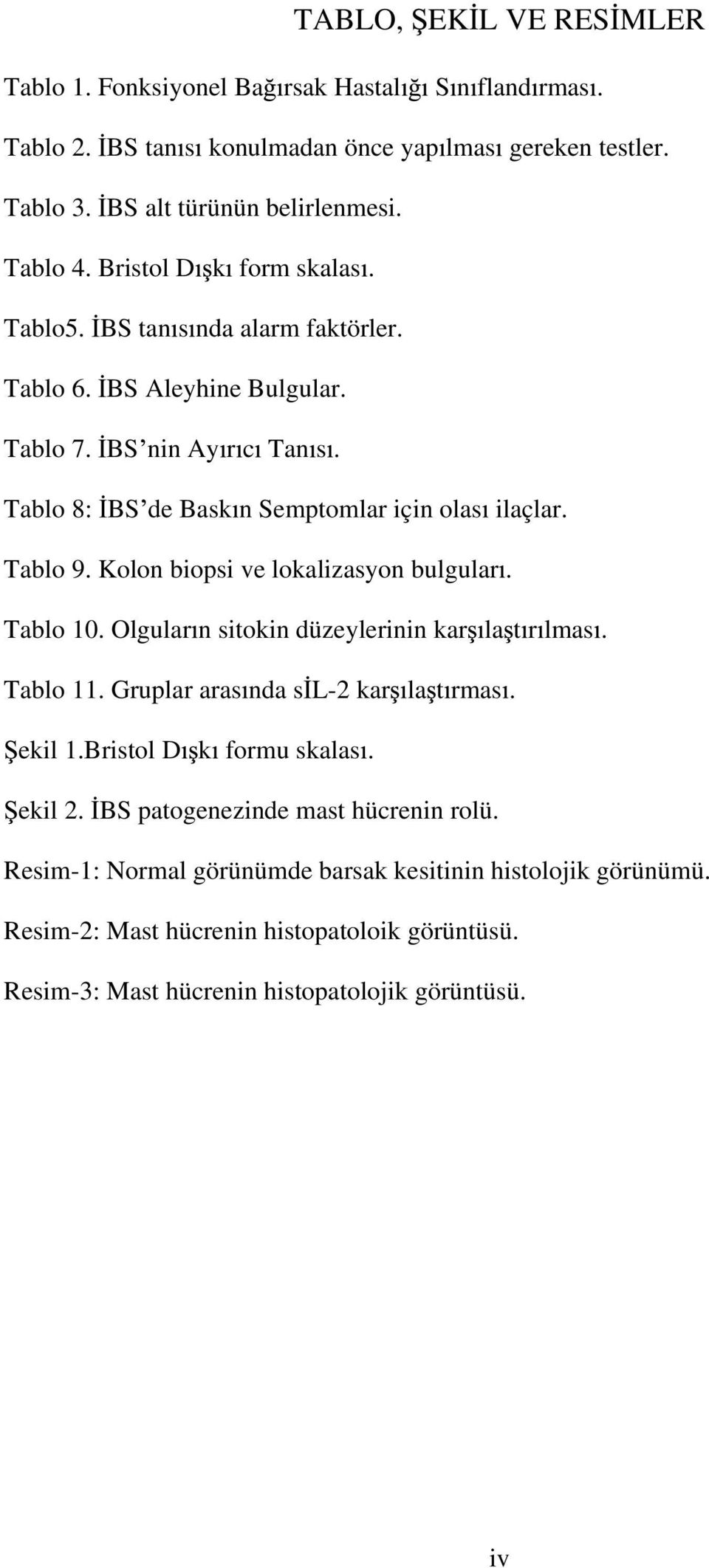 Kolon biopsi ve lokalizasyon bulgular. Tablo 10. Olgular n sitokin düzeylerinin kar la t r lmas. Tablo 11. Gruplar aras nda s L-2 kar la t rmas. ekil 1.Bristol D k formu skalas. ekil 2.