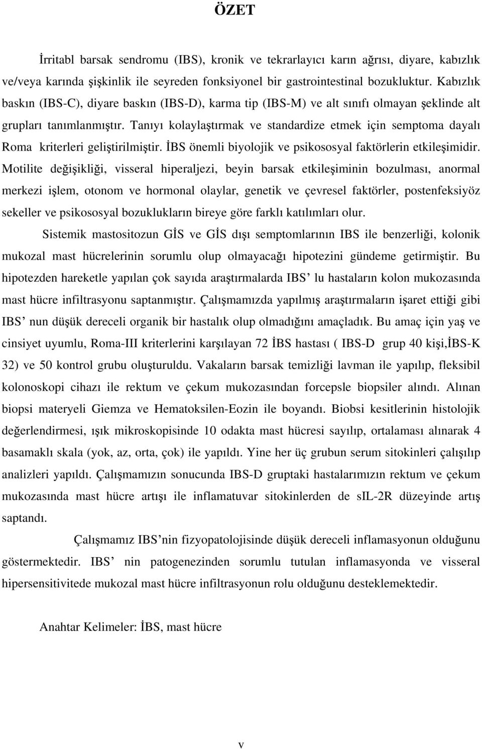 Tan y kolayla t rmak ve standardize etmek için semptoma dayal Roma kriterleri geli tirilmi tir. BS önemli biyolojik ve psikososyal faktörlerin etkile imidir.