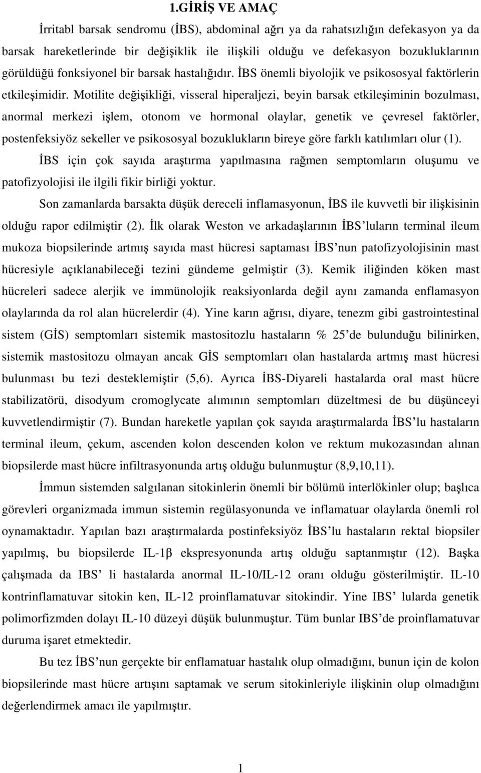 Motilite de i ikli i, visseral hiperaljezi, beyin barsak etkile iminin bozulmas, anormal merkezi i lem, otonom ve hormonal olaylar, genetik ve çevresel faktörler, postenfeksiyöz sekeller ve