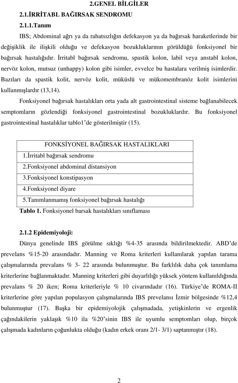 1.Tan m IBS; Abdominal a r ya da rahats zl n defekasyon ya da ba rsak haraketlerinde bir de i iklik ile ili kili oldu u ve defekasyon bozukluklar n n görüldü ü fonksiyonel bir ba rsak hastal d r.