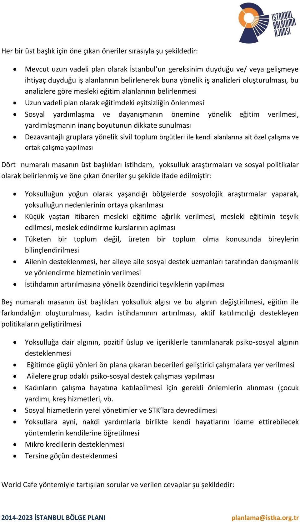 yönelik eğitim verilmesi, yardımlaşmanın inanç boyutunun dikkate sunulması Dezavantajlı gruplara yönelik sivil toplum örgütleri ile kendi alanlarına ait özel çalışma ve ortak çalışma yapılması Dört