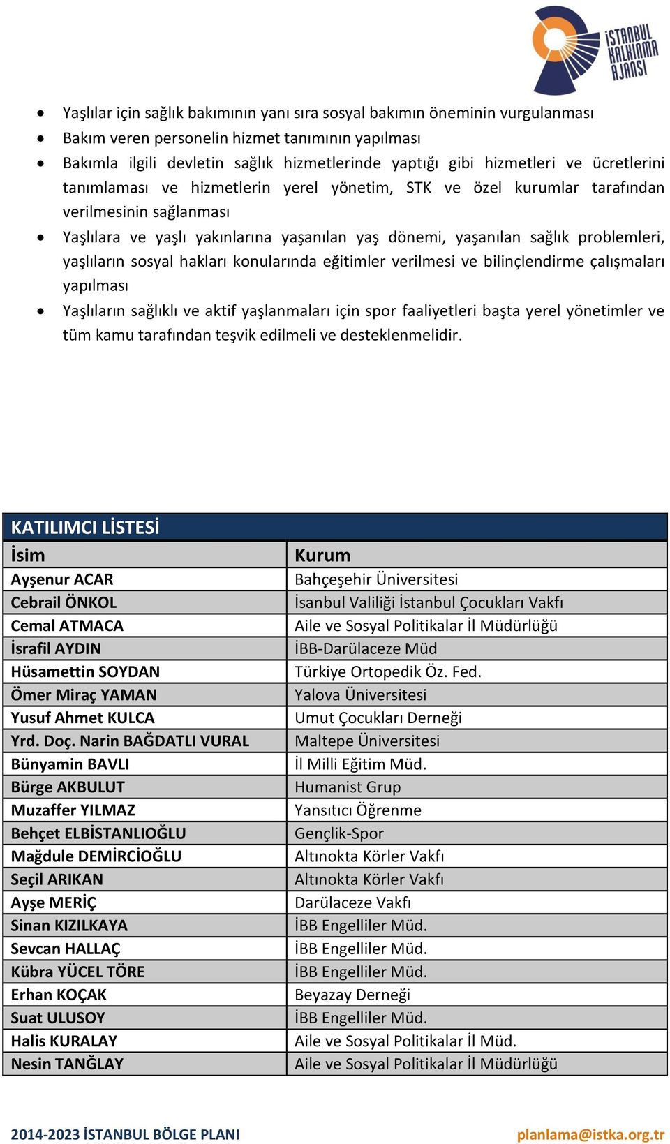 yaşlıların sosyal hakları konularında eğitimler verilmesi ve bilinçlendirme çalışmaları yapılması Yaşlıların sağlıklı ve aktif yaşlanmaları için spor faaliyetleri başta yerel yönetimler ve tüm kamu