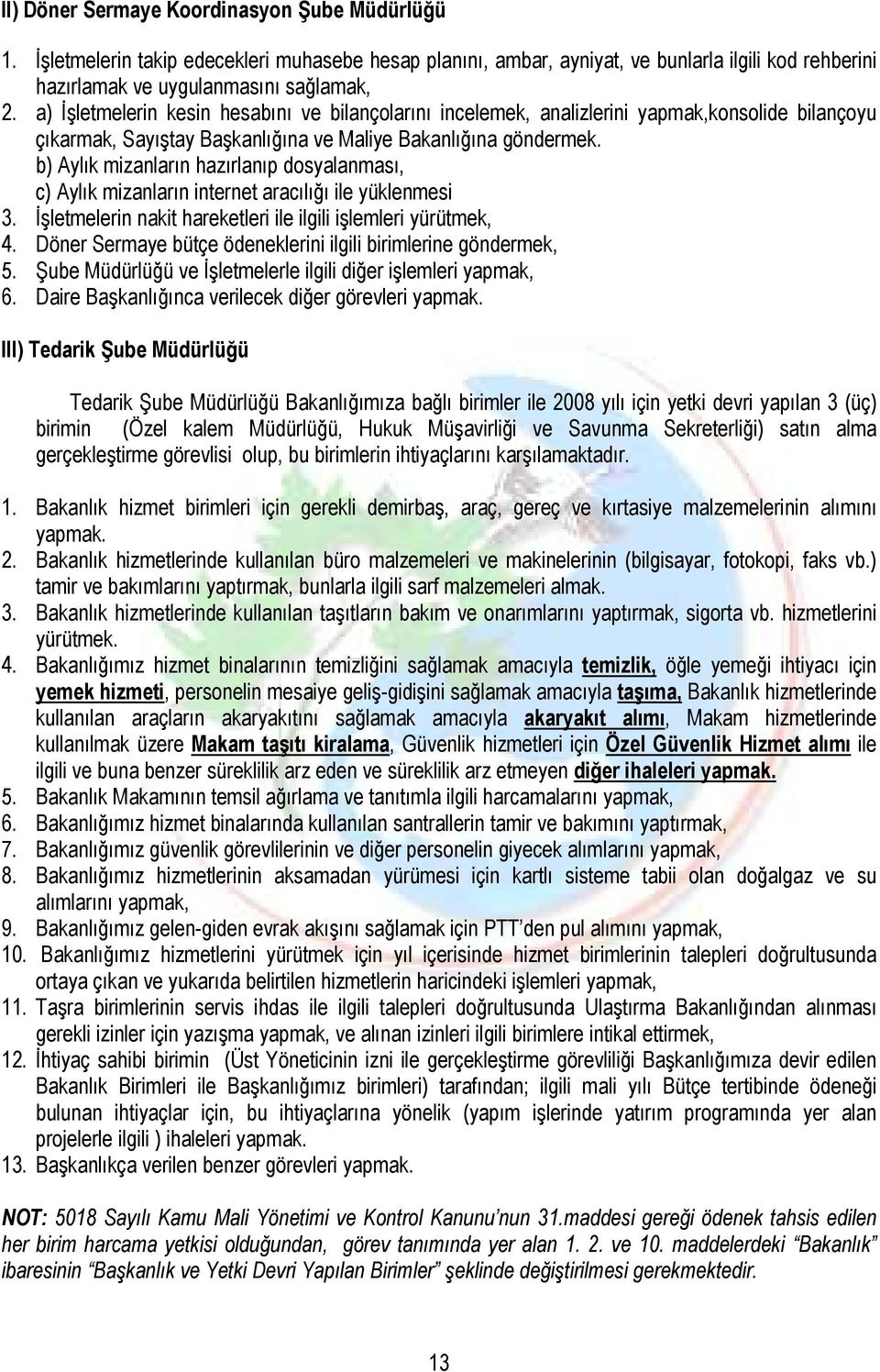 b) Aylık mizanların hazırlanıp dosyalanması, c) Aylık mizanların internet aracılığı ile yüklenmesi 3. Đşletmelerin nakit hareketleri ile ilgili işlemleri yürütmek, 4.