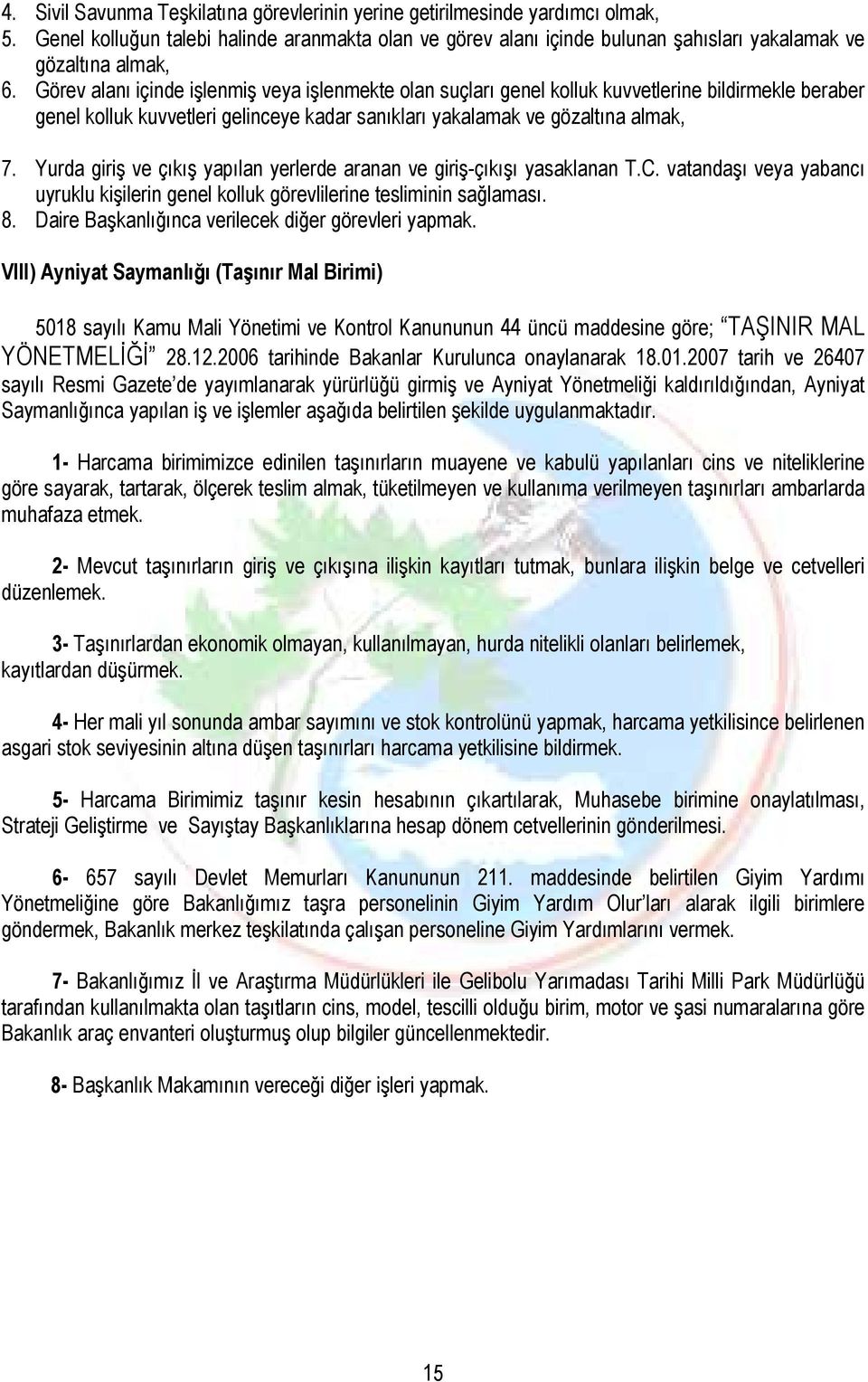 Yurda giriş ve çıkış yapılan yerlerde aranan ve giriş-çıkışı yasaklanan T.C. vatandaşı veya yabancı uyruklu kişilerin genel kolluk görevlilerine tesliminin sağlaması. 8.