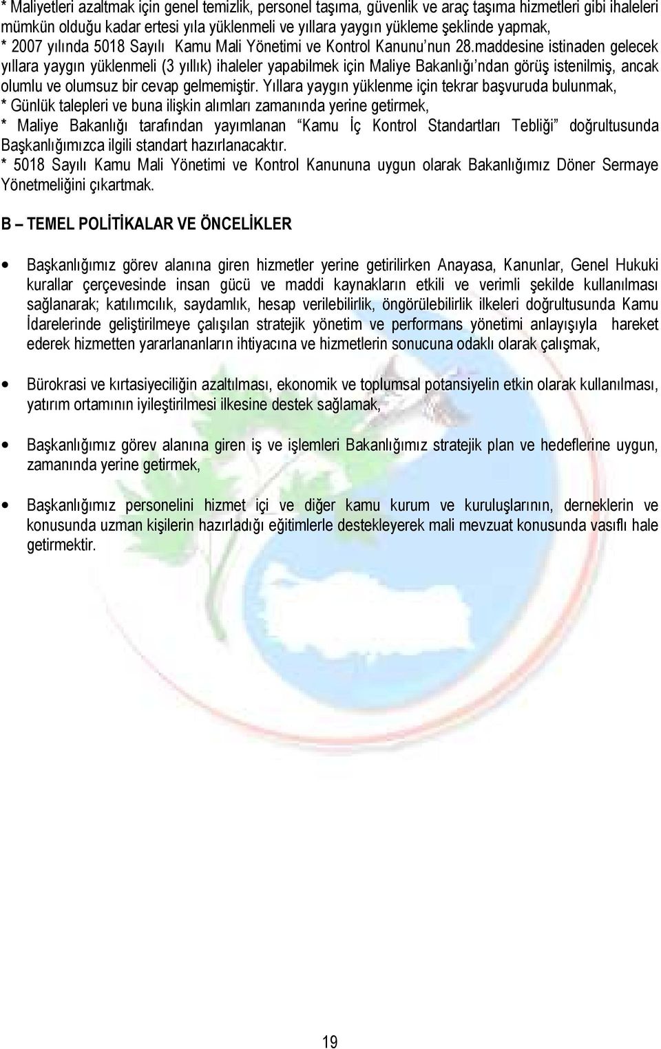 maddesine istinaden gelecek yıllara yaygın yüklenmeli (3 yıllık) ihaleler yapabilmek için Maliye Bakanlığı ndan görüş istenilmiş, ancak olumlu ve olumsuz bir cevap gelmemiştir.