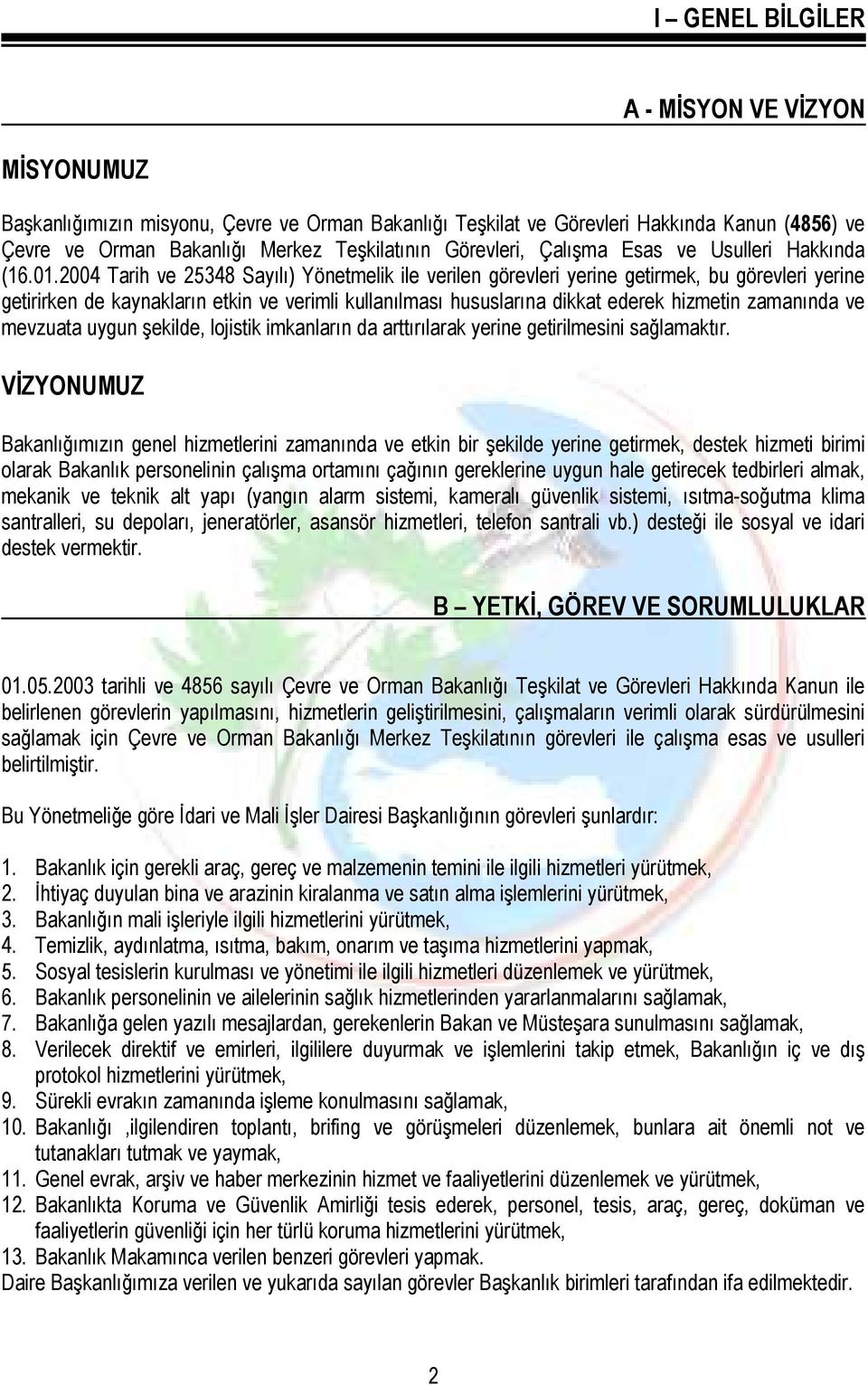 2004 Tarih ve 25348 Sayılı) Yönetmelik ile verilen görevleri yerine getirmek, bu görevleri yerine getirirken de kaynakların etkin ve verimli kullanılması hususlarına dikkat ederek hizmetin zamanında