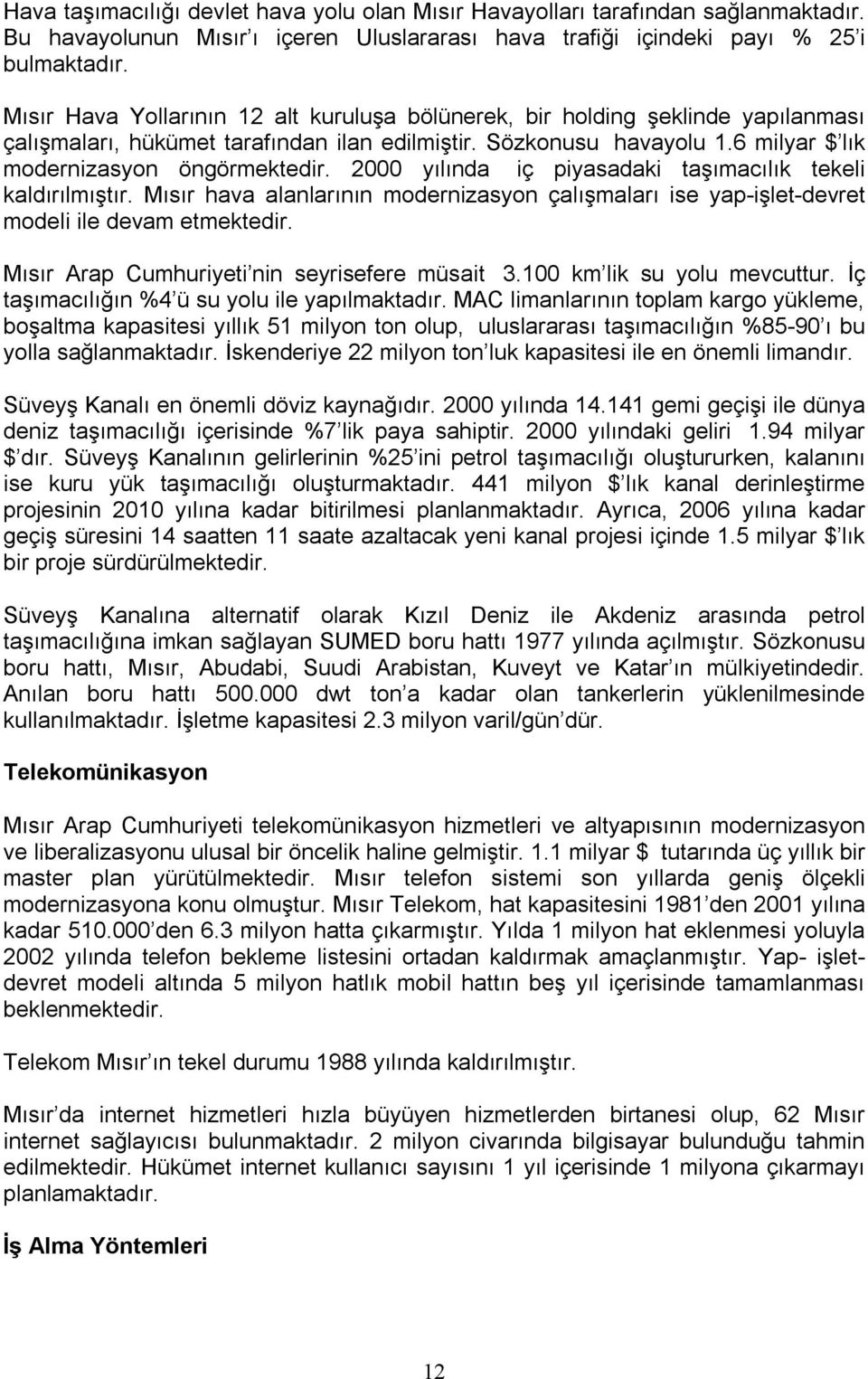 2000 yılınd ç pysdk tşımcılık tekel kldıılmıştı. Mısı hv lnlının modenzsyon çlışmlı se yp-şlet-devet model le devm etmekted. Mısı Ap Cumhuyet nn seysefee müst 3.100 km lk su yolu mevcuttu.