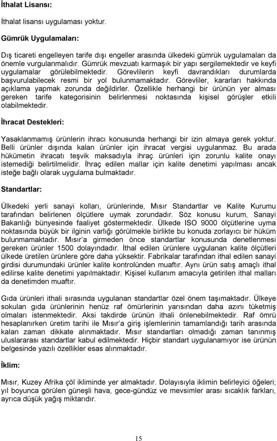 Özellkle hehng b üünün ye lmsı geeken tfe ktegosnn bellenmes noktsınd kşsel göüşle etkl olblmekted. İhct Destekle: Ysklnmmış üünlen hcı konusund hehng b zn lmy geek yoktu.