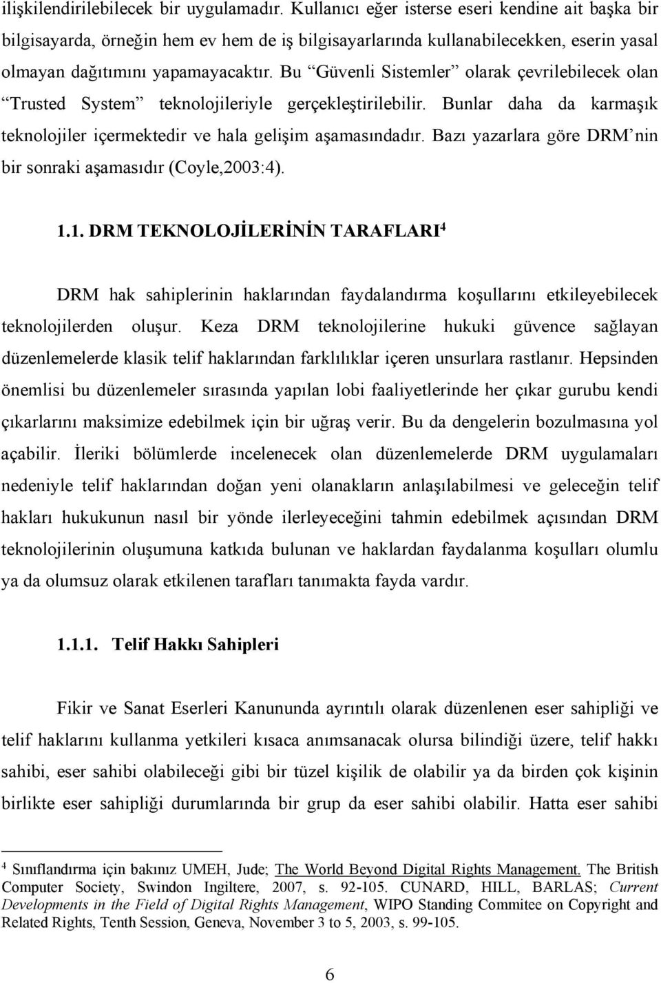 Bu Güvenli Sistemler olarak çevrilebilecek olan Trusted System teknolojileriyle gerçekleştirilebilir. Bunlar daha da karmaşık teknolojiler içermektedir ve hala gelişim aşamasındadır.