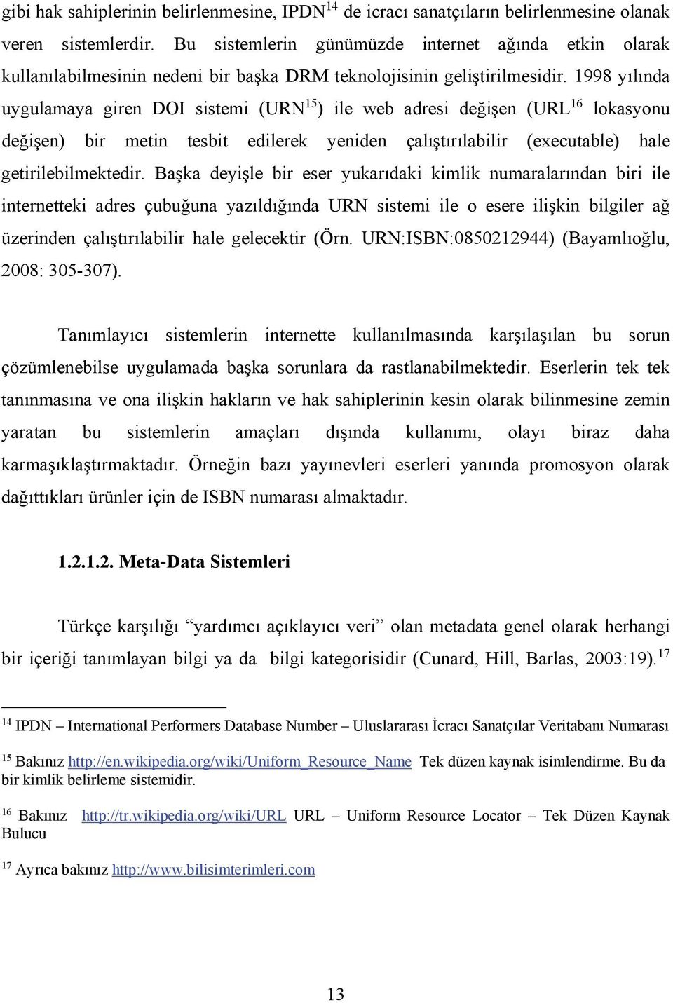 1998 yılında uygulamaya giren DOI sistemi (URN 15 ) ile web adresi değişen (URL 16 lokasyonu değişen) bir metin tesbit edilerek yeniden çalıştırılabilir (executable) hale getirilebilmektedir.