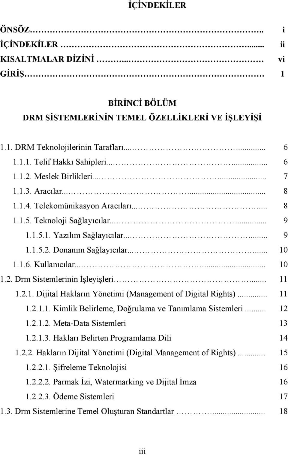 ..... 10 1.1.6. Kullanıcılar...... 10 1.2. Drm Sistemlerinin İşleyişleri... 11 1.2.1. Dijital Hakların Yönetimi (Management of Digital Rights)... 11 1.2.1.1. Kimlik Belirleme, Doğrulama ve Tanımlama Sistemleri.