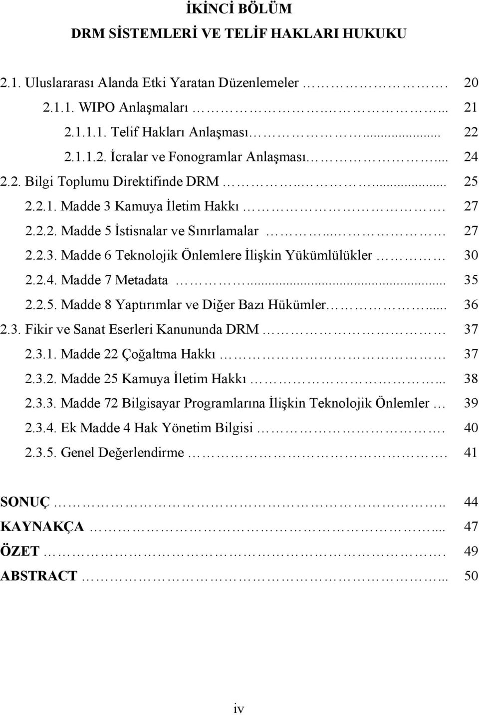 2.4. Madde 7 Metadata... 35 2.2.5. Madde 8 Yaptırımlar ve Diğer Bazı Hükümler... 36 2.3. Fikir ve Sanat Eserleri Kanununda DRM 37 2.3.1. Madde 22 Çoğaltma Hakkı 37 2.3.2. Madde 25 Kamuya İletim Hakkı.