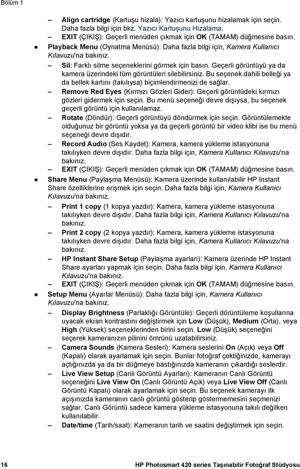 Sil: Farklı silme seçeneklerini görmek için basın. Geçerli görüntüyü ya da kamera üzerindeki tüm görüntüleri silebilirsiniz.