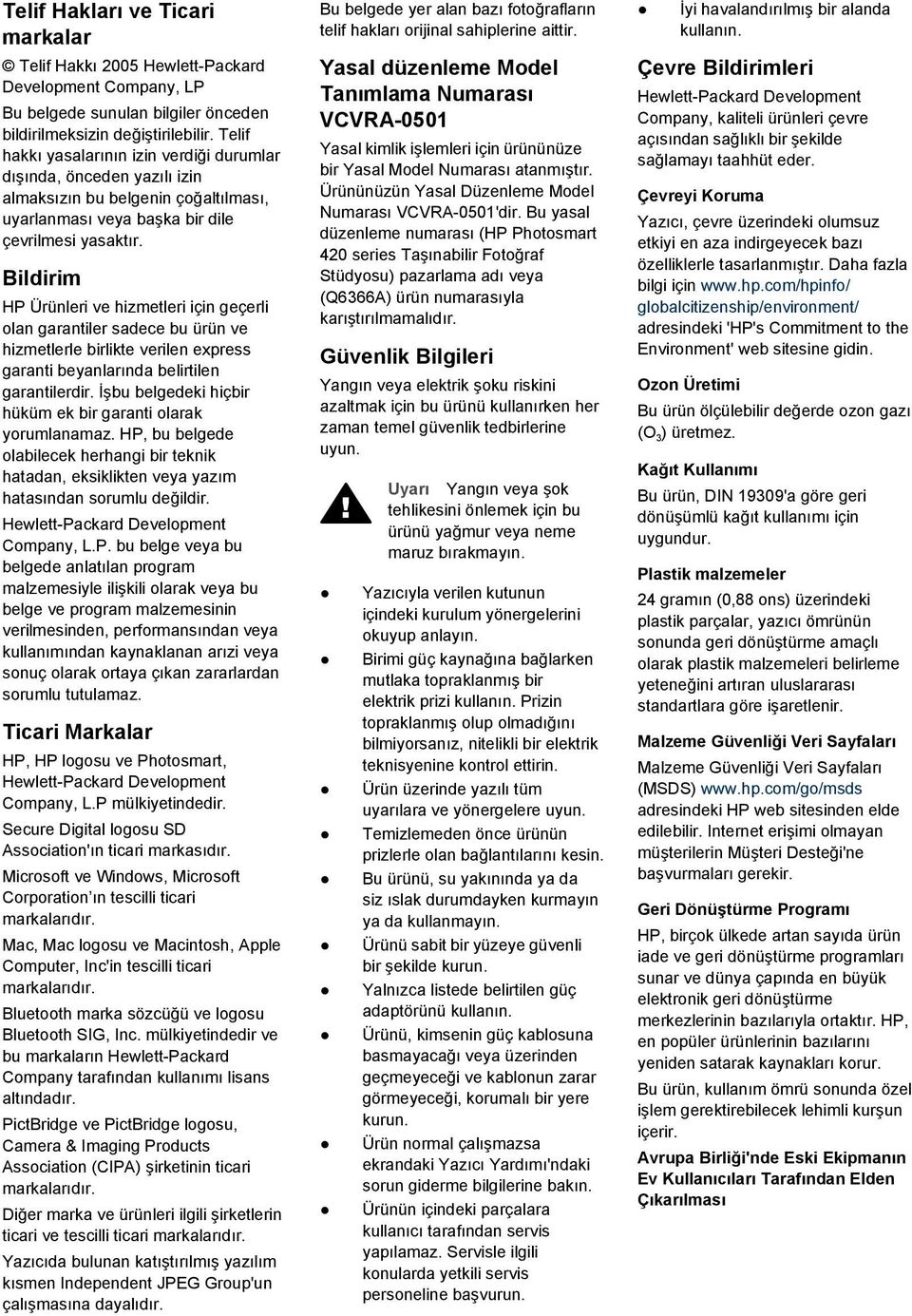 Bildirim HP Ürünleri ve hizmetleri için geçerli olan garantiler sadece bu ürün ve hizmetlerle birlikte verilen express garanti beyanlarında belirtilen garantilerdir.