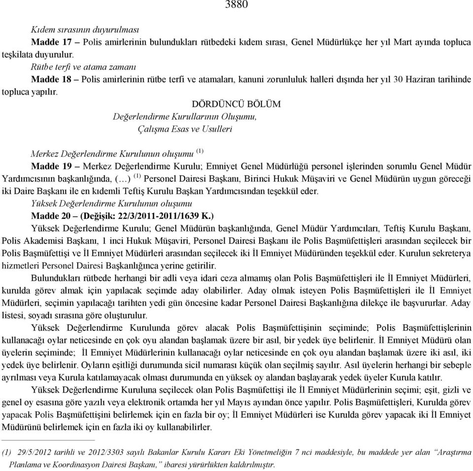 DÖRDÜNCÜ BÖLÜM Değerlendirme Kurullarının Oluşumu, Çalışma Esas ve Usulleri Merkez Değerlendirme Kurulunun oluşumu (1) Madde 19 Merkez Değerlendirme Kurulu; Emniyet Genel Müdürlüğü personel