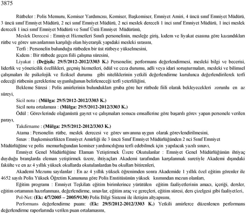 esasına göre kazandıkları rütbe ve görev unvanlarının karşılığı olan hiyerarşik yapıdaki mesleki sırasını, Terfi : Personelin bulunduğu rütbeden bir üst rütbeye yükselmesini, Kıdem : Bir rütbede