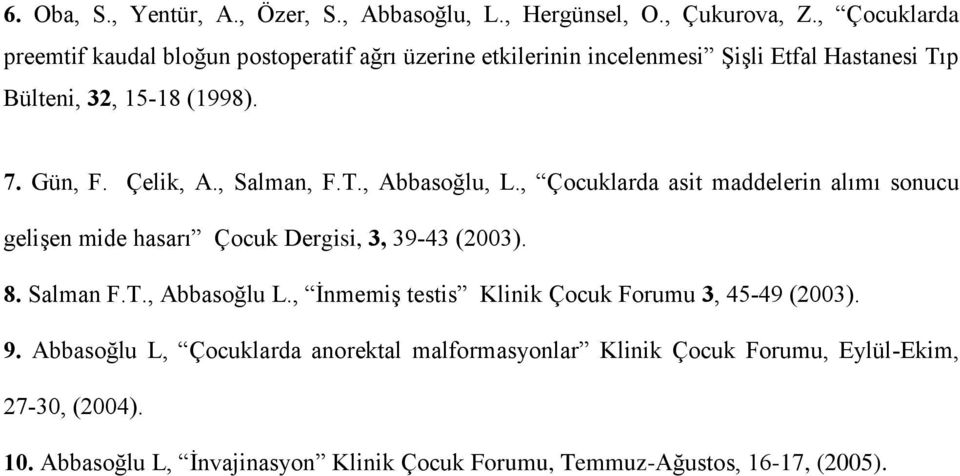 Çelik, A., Salman, F.T., Abbasoğlu, L., Çocuklarda asit maddelerin alımı sonucu gelişen mide hasarı Çocuk Dergisi, 3, 39-43 (2003). 8. Salman F.T., Abbasoğlu L.