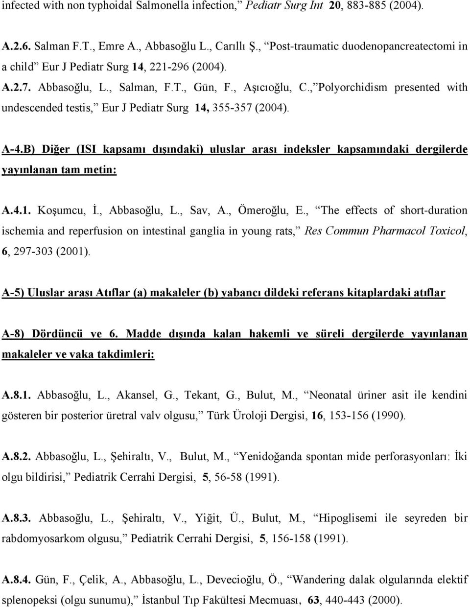 , Polyorchidism presented with undescended testis, Eur J Pediatr Surg 14, 355-357 (2004). A-4.B) Diğer (ISI kapsamı dışındaki) uluslar arası indeksler kapsamındaki dergilerde yayınlanan tam metin: A.