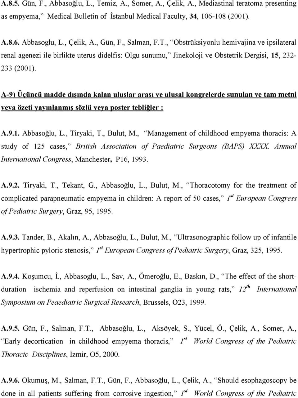 A-9) Üçüncü madde dışında kalan uluslar arası ve ulusal kongrelerde sunulan ve tam metni veya özeti yayınlanmış sözlü veya poster tebliğler : A.9.1. Abbasoğlu, L., Tiryaki, T., Bulut, M.