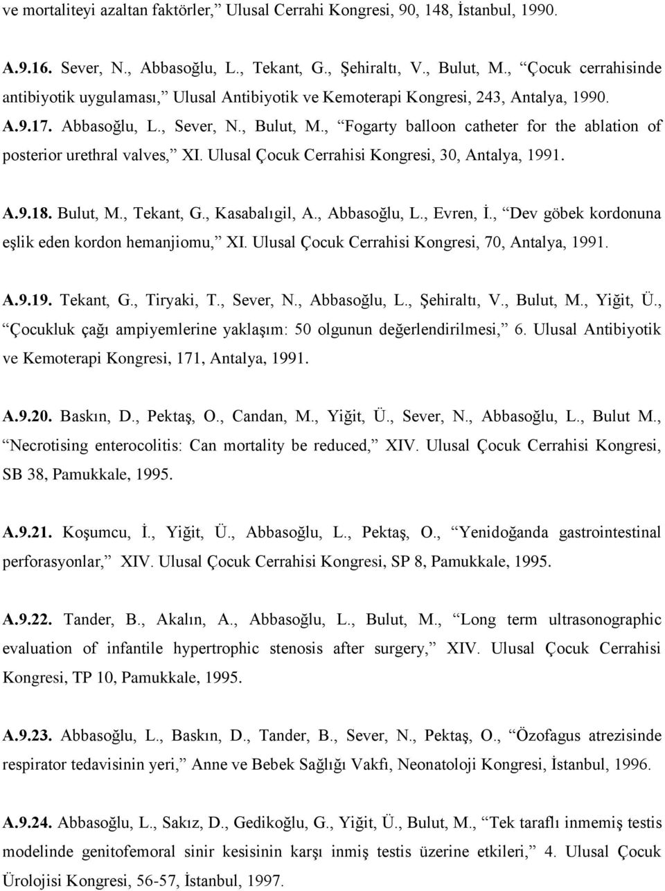 , Fogarty balloon catheter for the ablation of posterior urethral valves, XI. Ulusal Çocuk Cerrahisi Kongresi, 30, Antalya, 1991. A.9.18. Bulut, M., Tekant, G., Kasabalıgil, A., Abbasoğlu, L.