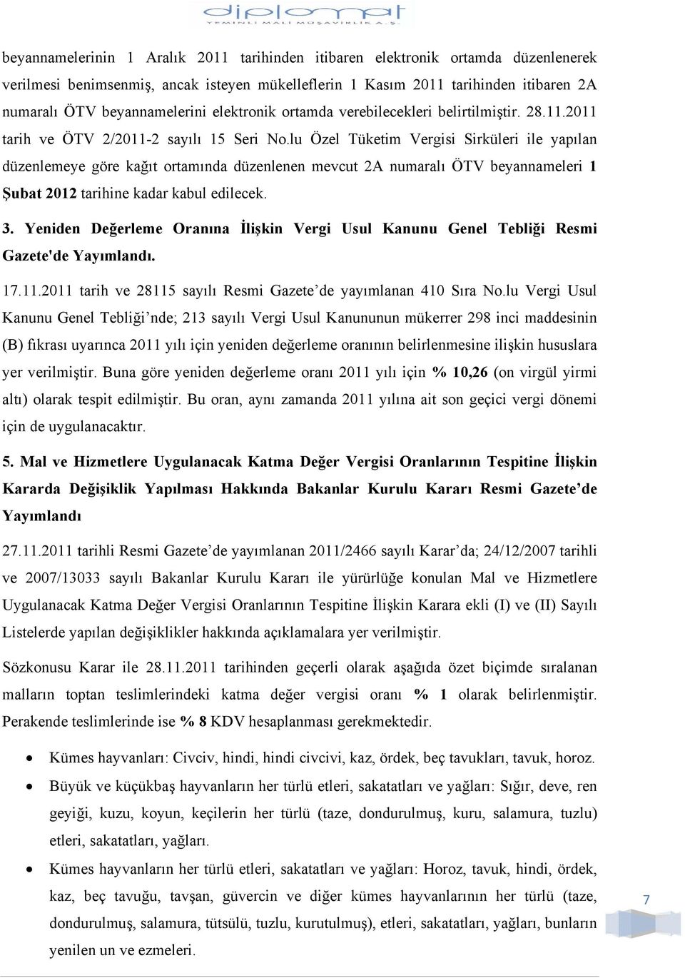 lu Özel Tüketim Vergisi Sirküleri ile yapılan düzenlemeye göre kağıt ortamında düzenlenen mevcut 2A numaralı ÖTV beyannameleri 1 Şubat 2012 tarihine kadar kabul edilecek. 3.