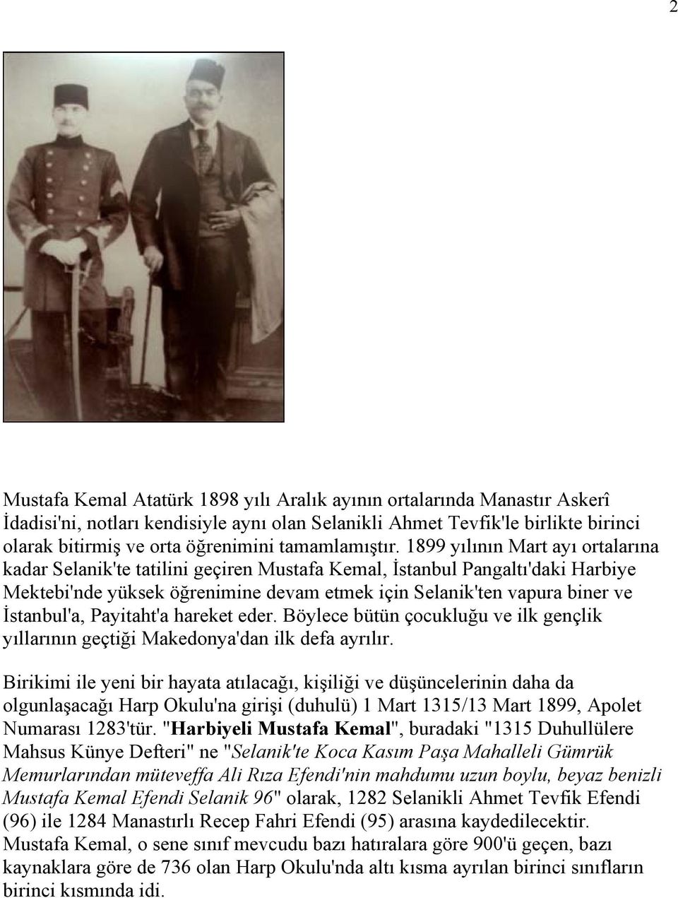 1899 yılının Mart ayı ortalarına kadar Selanik'te tatilini geçiren Mustafa Kemal, İstanbul Pangaltı'daki Harbiye Mektebi'nde yüksek öğrenimine devam etmek için Selanik'ten vapura biner ve İstanbul'a,