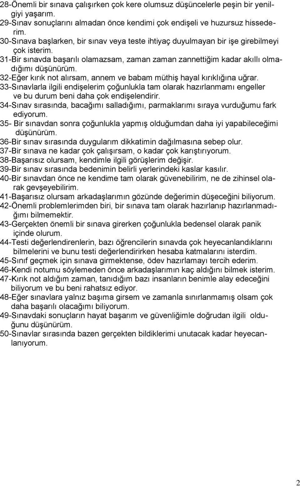 32-Eğer kırık not alırsam, annem ve babam müthiş hayal kırıklığına uğrar. 33-Sınavlarla ilgili endişelerim çoğunlukla tam olarak hazırlanmamı engeller ve bu durum beni daha çok endişelendirir.