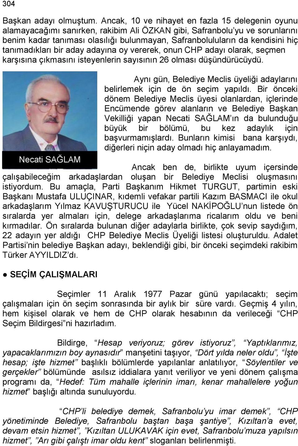 hiç tanımadıkları bir aday adayına oy vererek, onun CHP adayı olarak, seçmen karģısına çıkmasını isteyenlerin sayısının 26 olması düģündürücüydü.