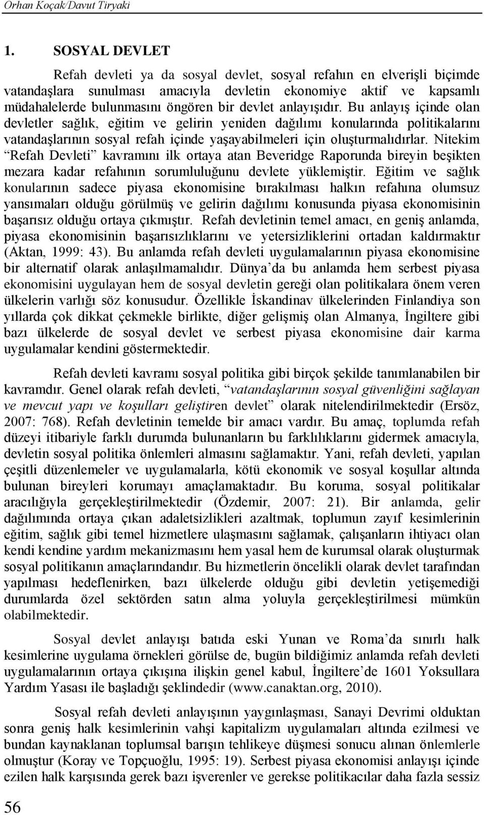 anlayışıdır. Bu anlayış içinde olan devletler sağlık, eğitim ve gelirin yeniden dağılımı konularında politikalarını vatandaşlarının sosyal refah içinde yaşayabilmeleri için oluşturmalıdırlar.