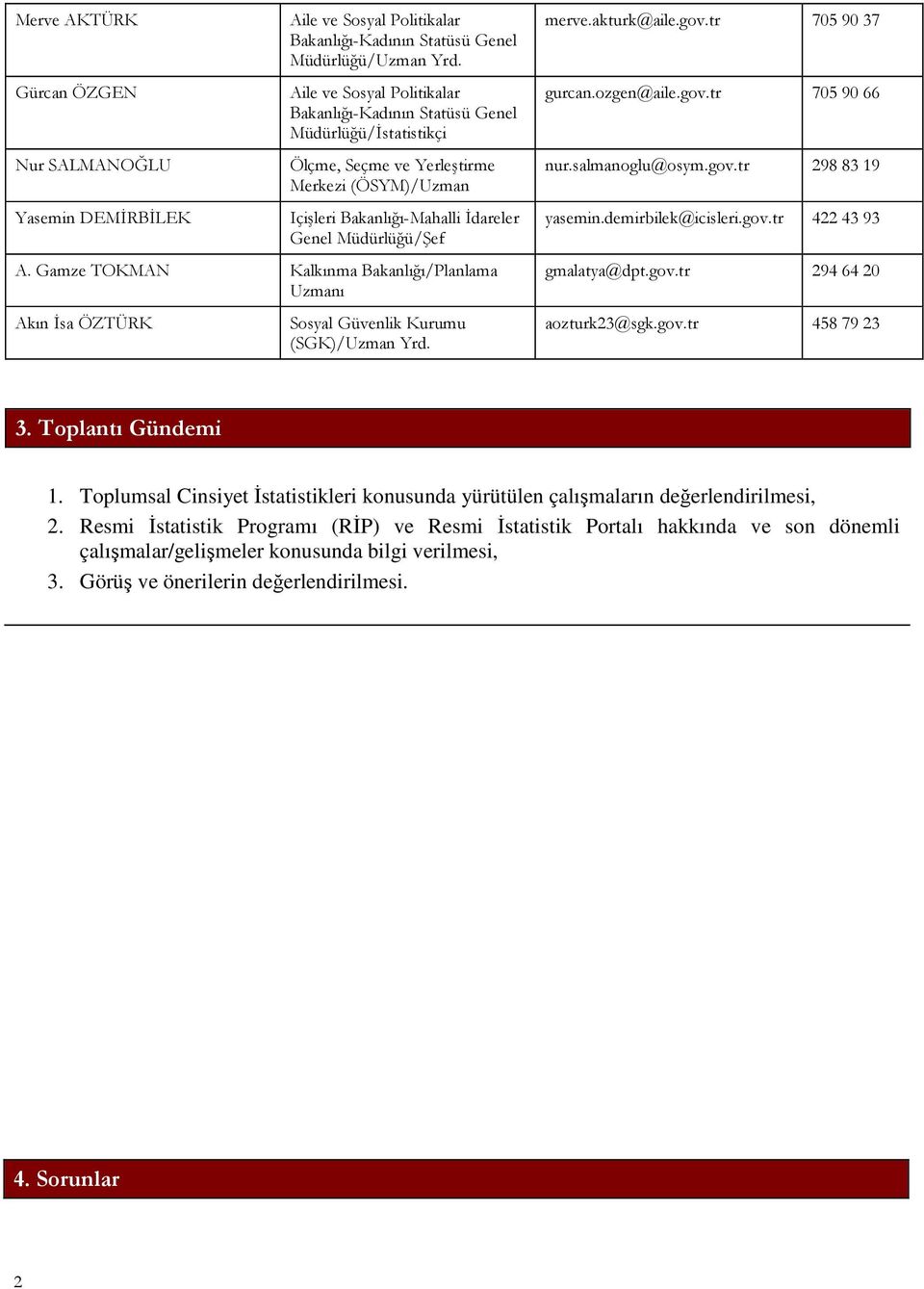 Gamze TOKMAN Kalkınma Bakanlığı/Planlama Uzmanı Akın İsa ÖZTÜRK Sosyal Güvenlik Kurumu (SGK)/Uzman Yrd. merve.akturk@aile.gov.tr 705 90 37 gurcan.ozgen@aile.gov.tr 705 90 66 nur.salmanoglu@osym.gov.tr 298 83 19 yasemin.