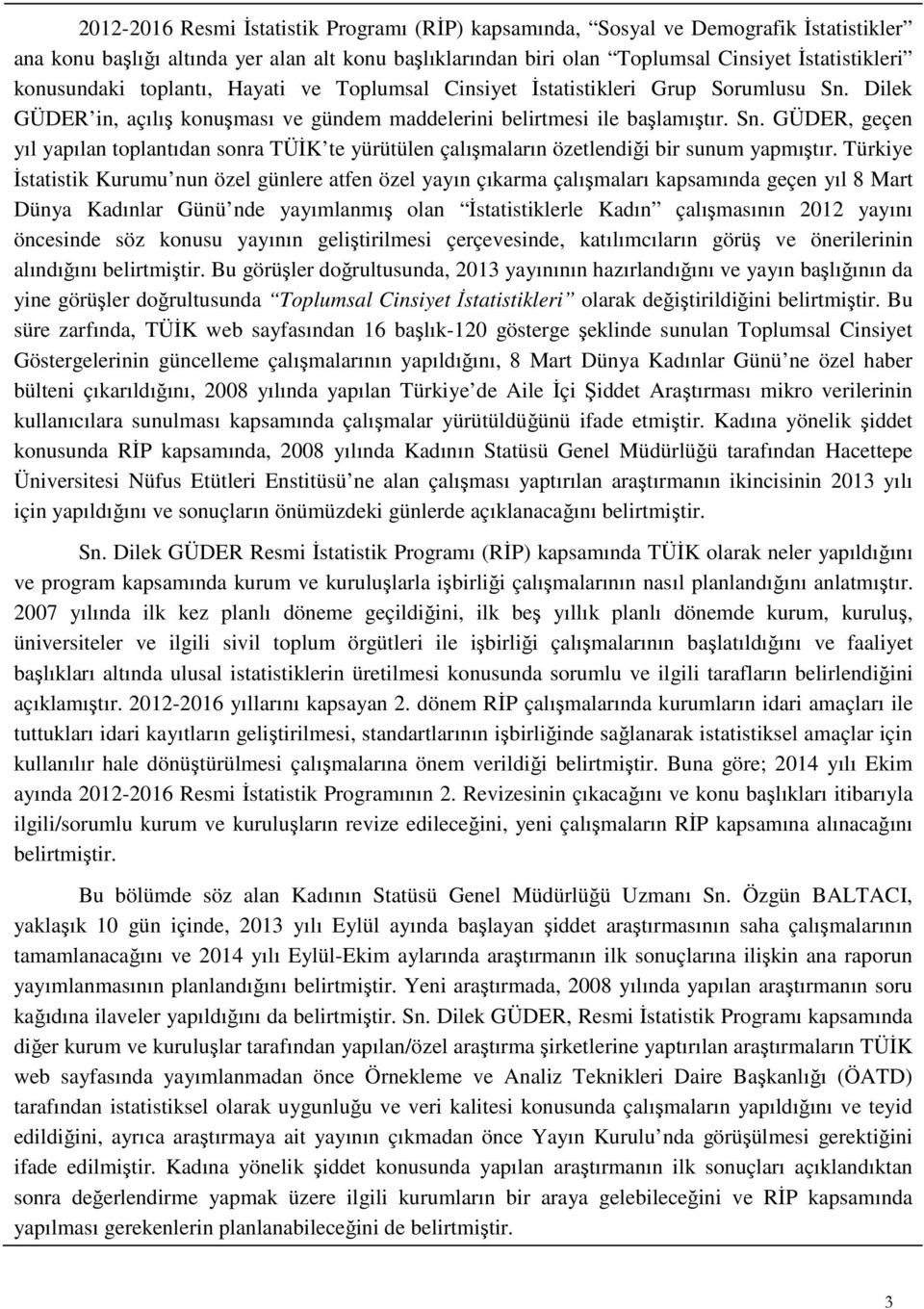 Türkiye İstatistik Kurumu nun özel günlere atfen özel yayın çıkarma çalışmaları kapsamında geçen yıl 8 Mart Dünya Kadınlar Günü nde yayımlanmış olan İstatistiklerle Kadın çalışmasının 2012 yayını