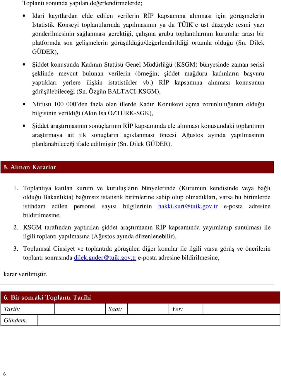 Dilek GÜDER), Şiddet konusunda Kadının Statüsü Genel Müdürlüğü (KSGM) bünyesinde zaman serisi şeklinde mevcut bulunan verilerin (örneğin; şiddet mağduru kadınların başvuru yaptıkları yerlere ilişkin