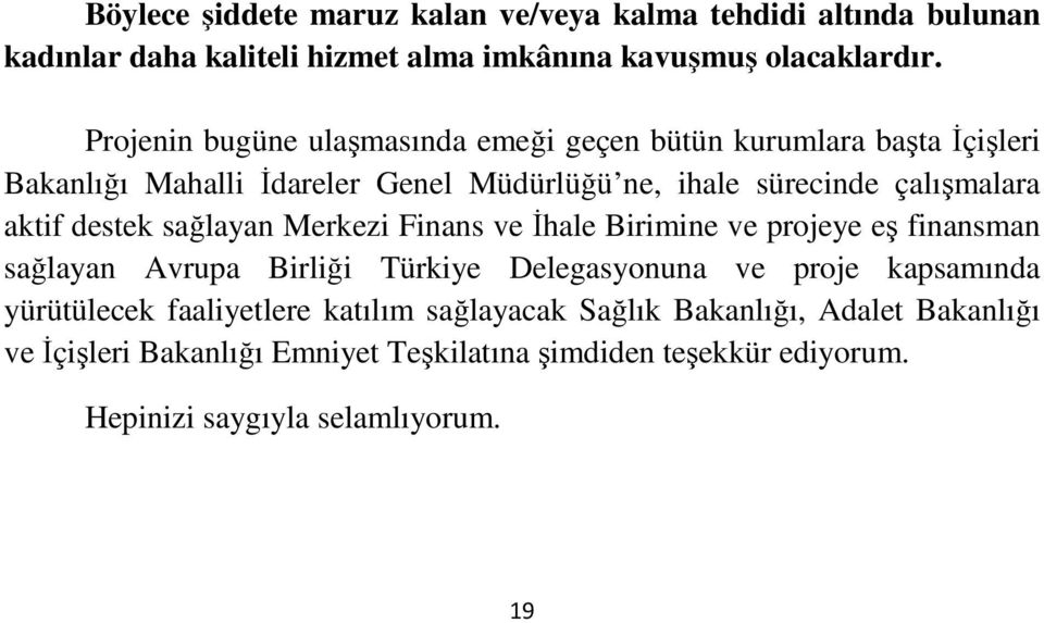 destek sağlayan Merkezi Finans ve İhale Birimine ve projeye eş finansman sağlayan Avrupa Birliği Türkiye Delegasyonuna ve proje kapsamında yürütülecek