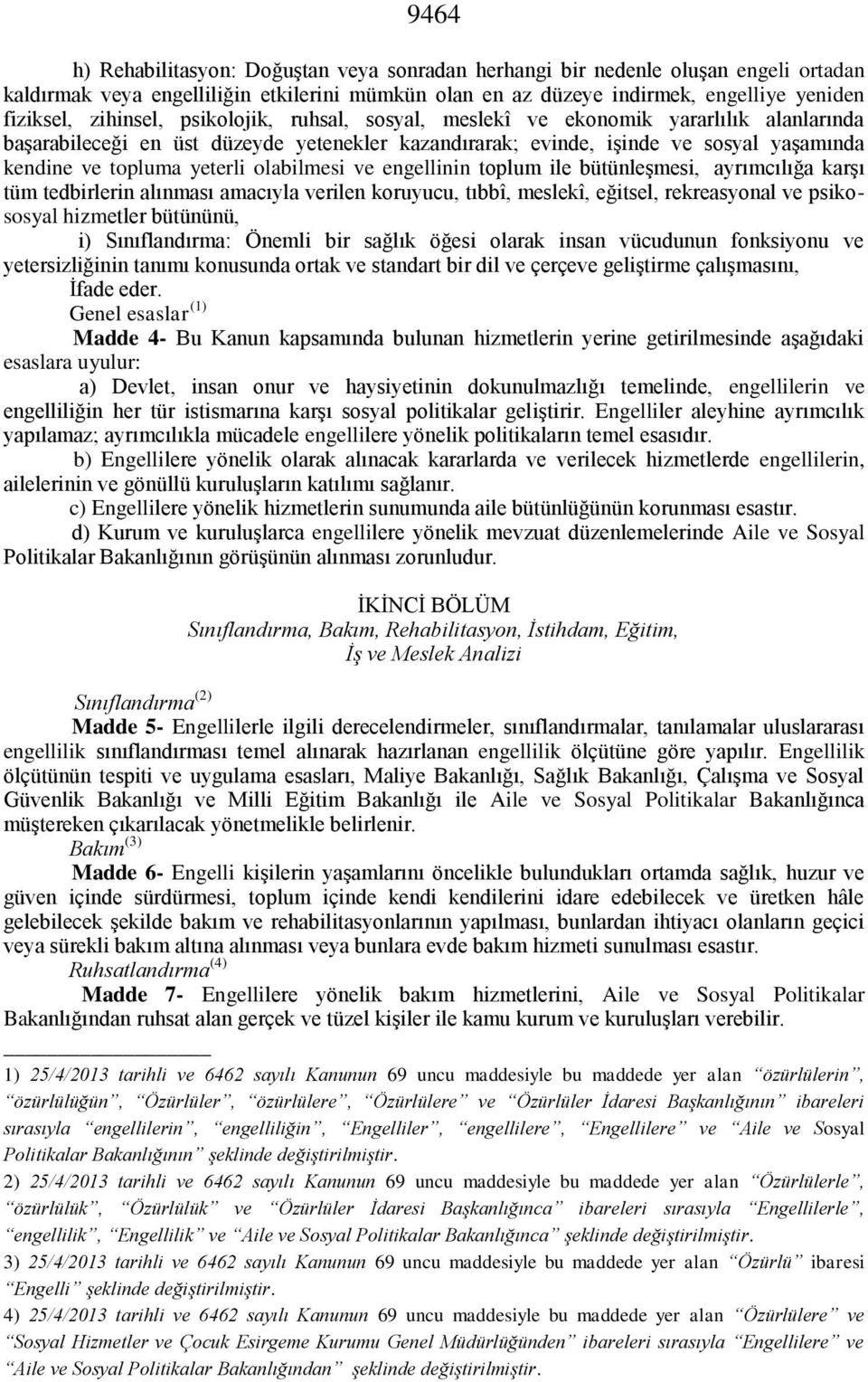 olabilmesi ve engellinin toplum ile bütünleşmesi, ayrımcılığa karşı tüm tedbirlerin alınması amacıyla verilen koruyucu, tıbbî, meslekî, eğitsel, rekreasyonal ve psikososyal hizmetler bütününü, i)