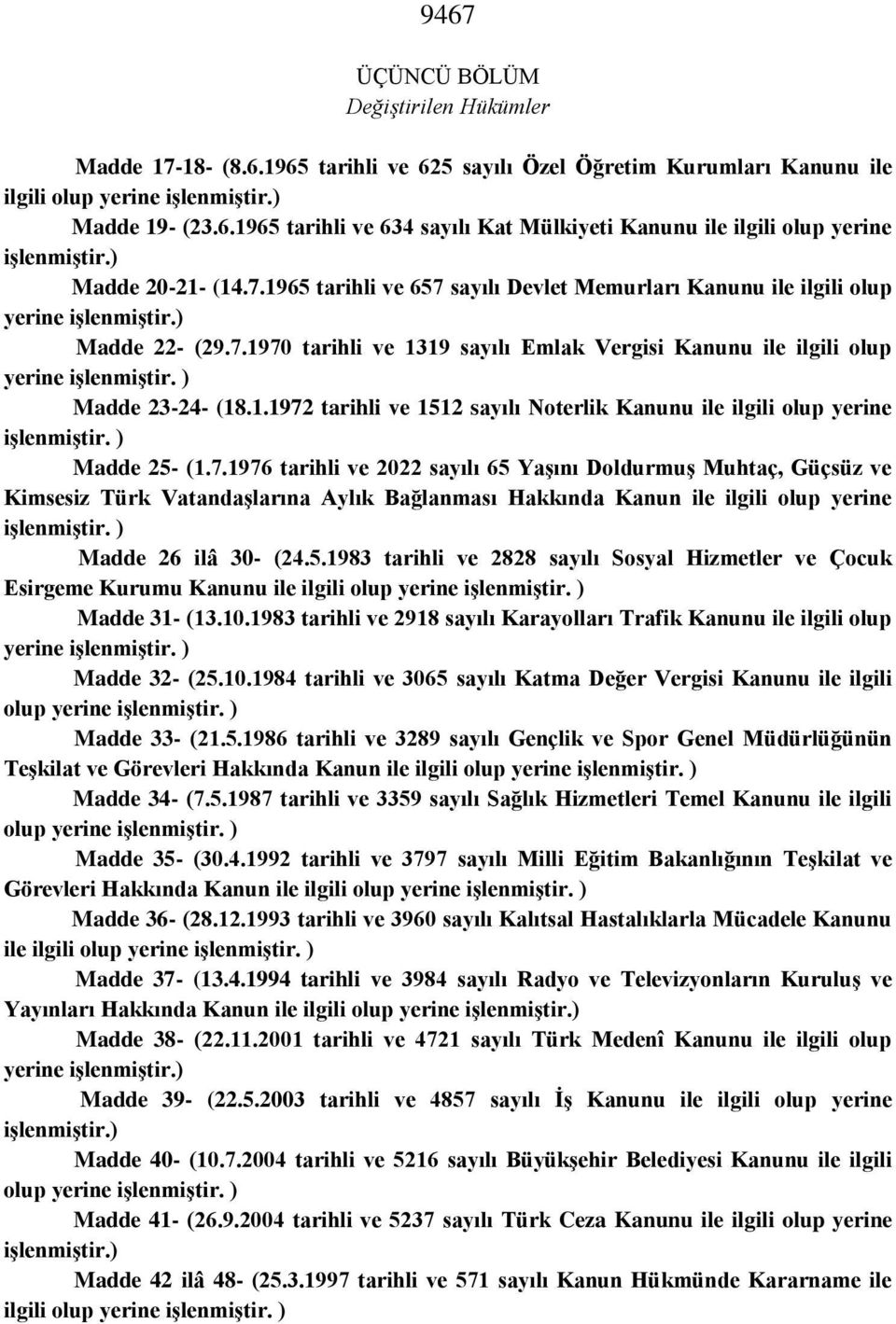 ) Madde 23-24- (18.1.1972 tarihli ve 1512 sayılı Noterlik Kanunu ile ilgili olup yerine iģlenmiģtir. ) Madde 25- (1.7.1976 tarihli ve 2022 sayılı 65 YaĢını DoldurmuĢ Muhtaç, Güçsüz ve Kimsesiz Türk VatandaĢlarına Aylık Bağlanması Hakkında Kanun ile ilgili olup yerine iģlenmiģtir.