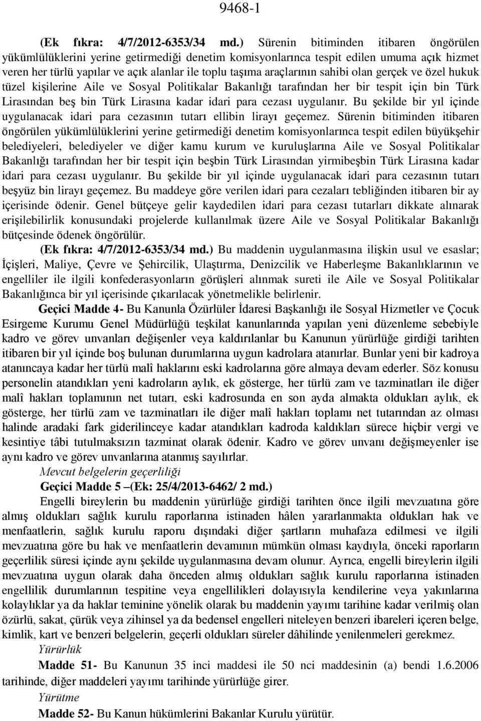 araçlarının sahibi olan gerçek ve özel hukuk tüzel kişilerine Aile ve Sosyal Politikalar Bakanlığı tarafından her bir tespit için bin Türk Lirasından beş bin Türk Lirasına kadar idari para cezası