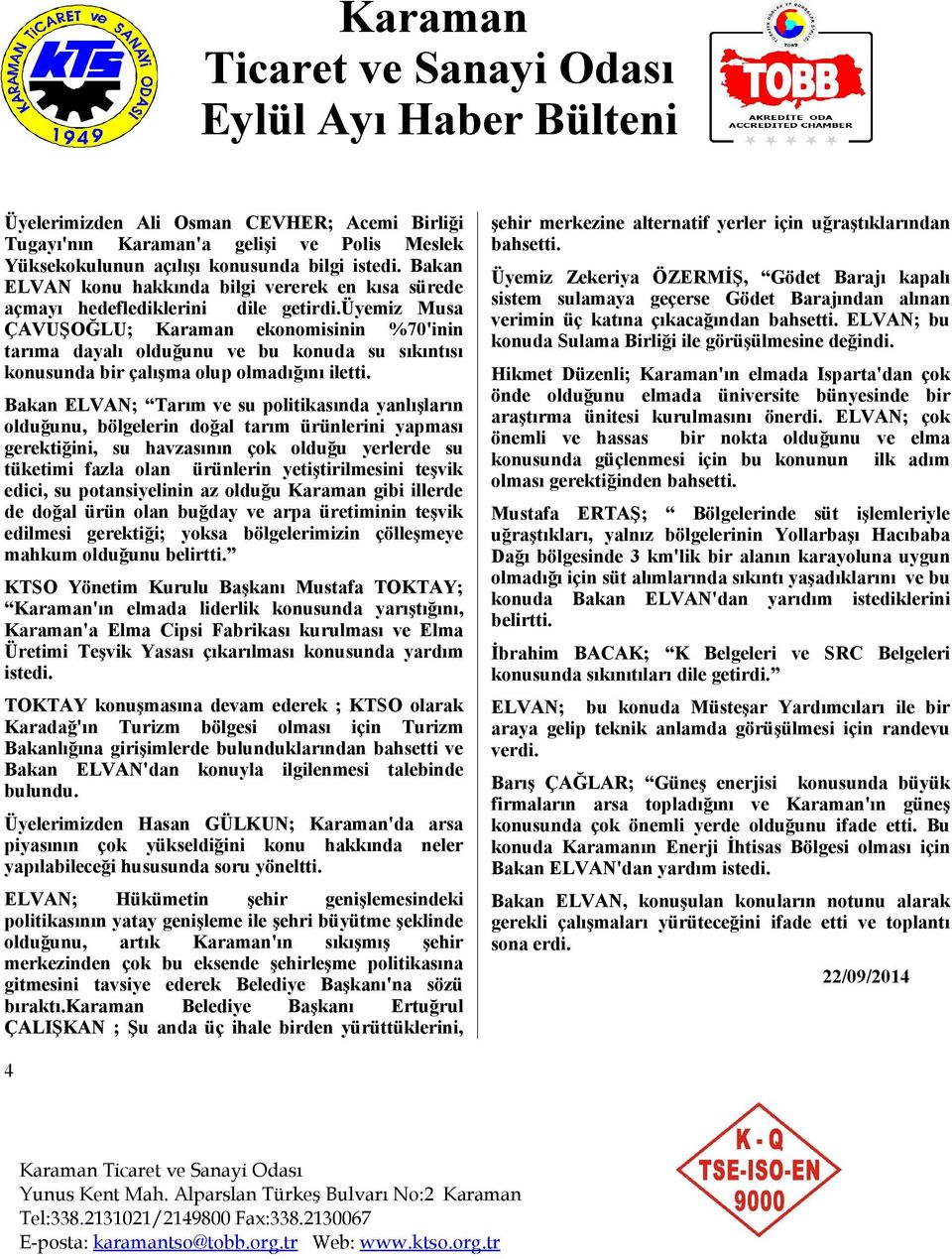 üyemiz Musa ÇAVUŞOĞLU; ekonomisinin %70'inin tarıma dayalı olduğunu ve bu konuda su sıkıntısı konusunda bir çalışma olup olmadığını iletti.