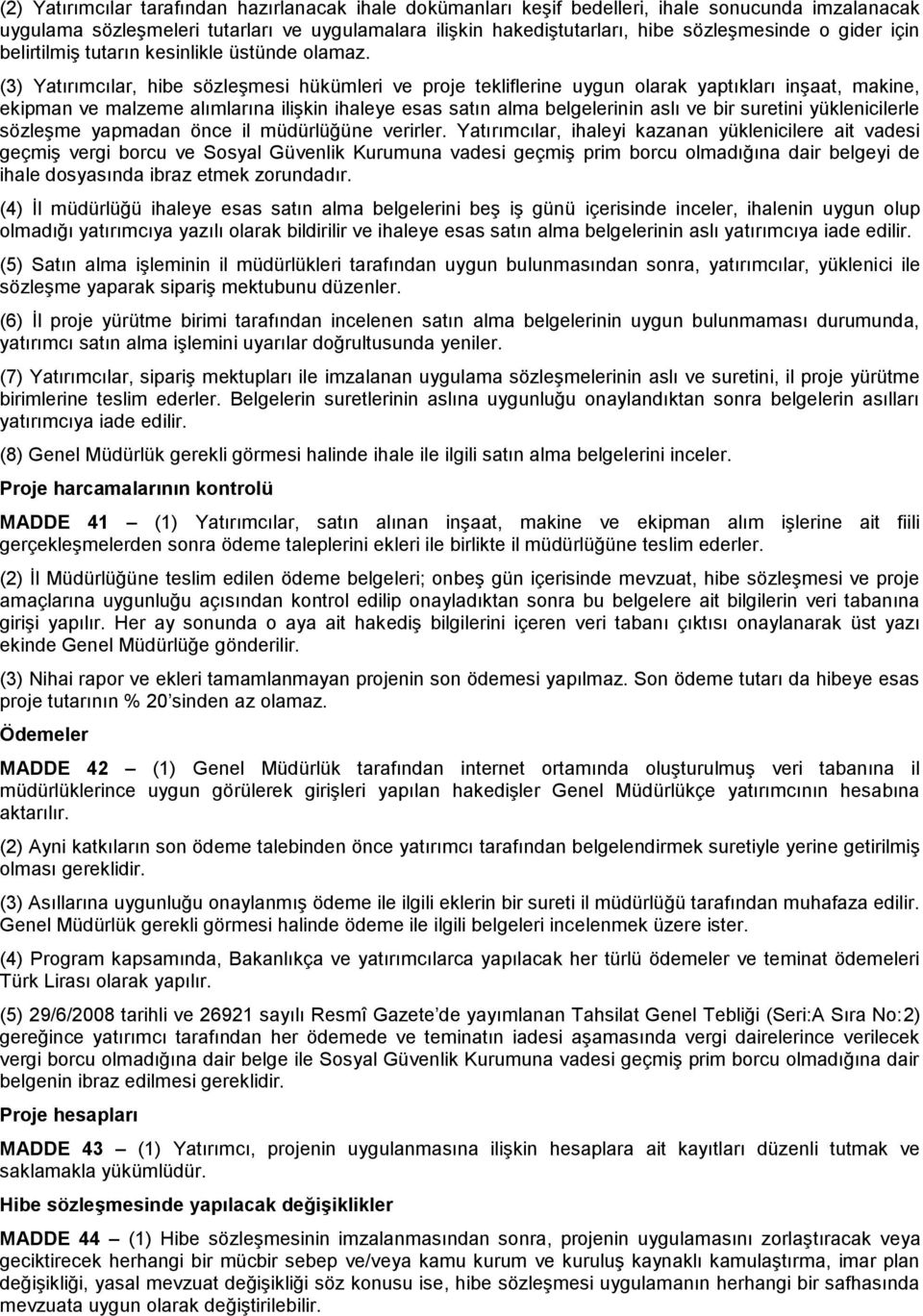 (3) Yatırımcılar, hibe sözleşmesi hükümleri ve proje tekliflerine uygun olarak yaptıkları inşaat, makine, ekipman ve malzeme alımlarına ilişkin ihaleye esas satın alma belgelerinin aslı ve bir